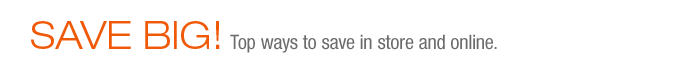 Save Big! Top ways to save in store and online.