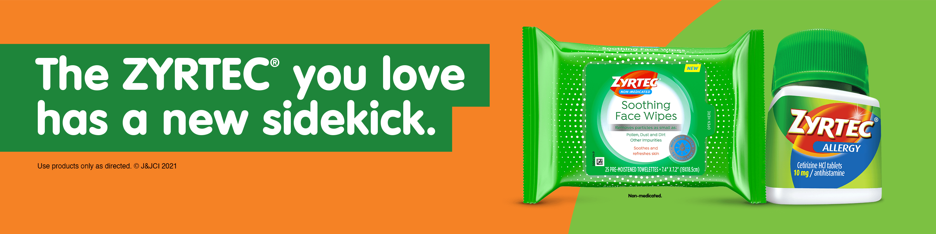 The ZYRTEC(R) you love has a new sidekick. Use products only as directed. © J&JCI 2021 Zyrtec(R) Soothing Face Wipes Non-medicated.