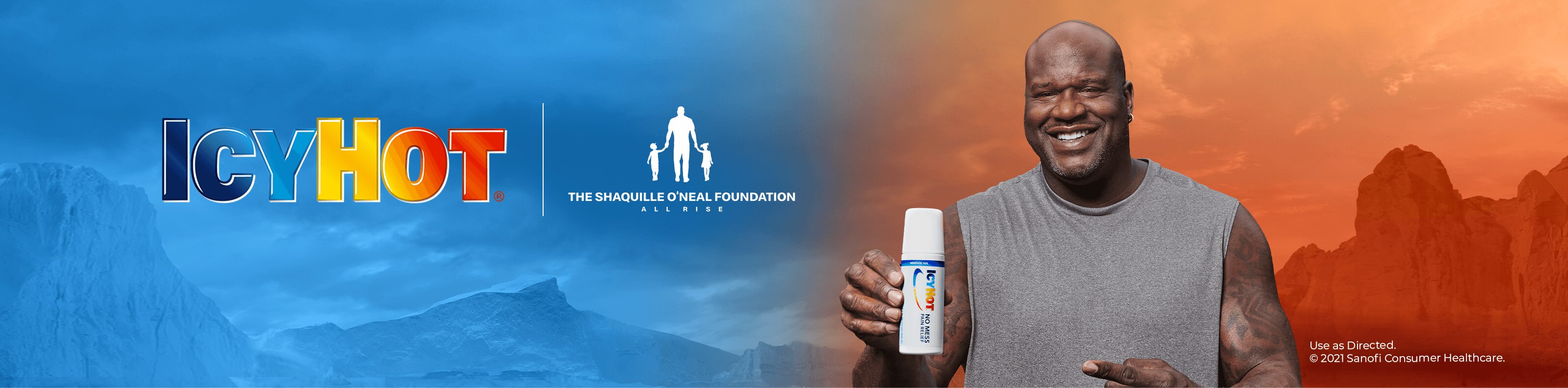 ICYHOT(R) THE SHAQUILLE O'NEAL FOUNDATION ALL RISE Use as Directed. © 2021 Sanofi Consumer Healthcare.