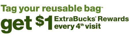 Tag your reusable bag, get $1 ExtraBucks® Rewards every 4th visit.